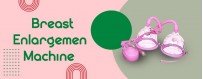 Enlarge Your Breasts With Bosom Enlargement Machine